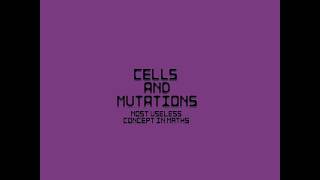 Cells And Mutations The Most Useless Concept In Mathematics.
