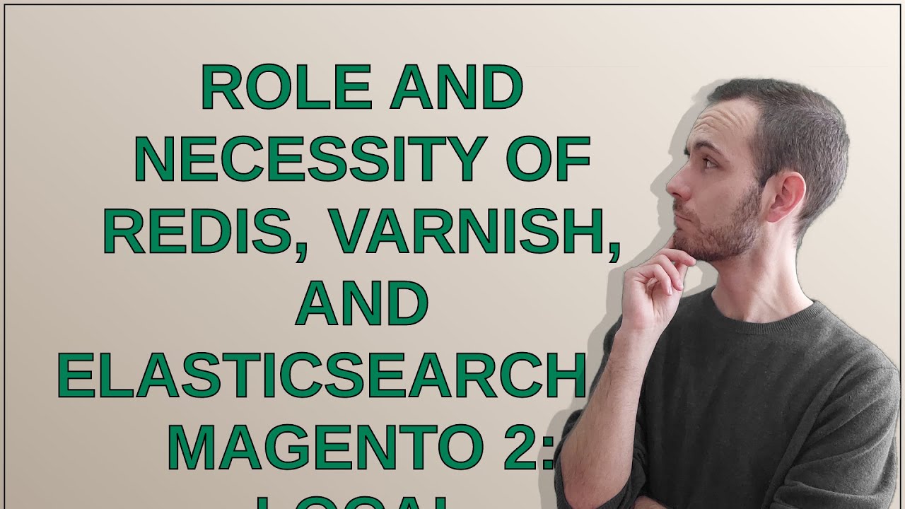 Magento Role and necessity of Redis, Varnish, and Elasticsearch in Magento 2 Local environment