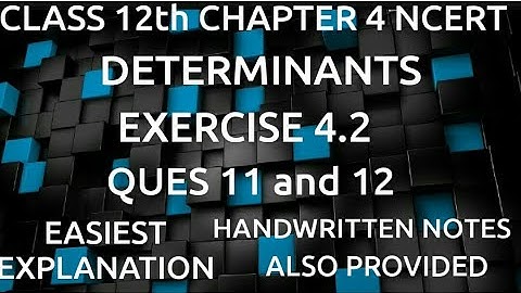 NCERT CLASS 12th MATHS CHAPTER 4 DETERMINANTS EXERCISE 4.2 QUES 11 and 12.