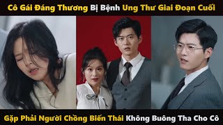 Cô Gái Bị Ung Thư Giai Đoạn Cuối Đời , Gặp Ngay Phải Người Chồng Biến Thái || Phim Drama Trung Quốc