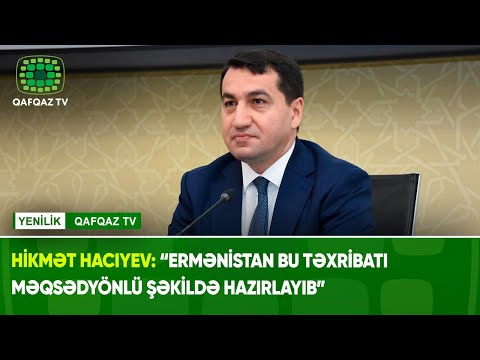 HİKMƏT HACIYEV: “ERMƏNİSTAN BU TƏXRİBATI MƏQSƏDYÖNLÜ ŞƏKİLDƏ HAZIRLAYIB”