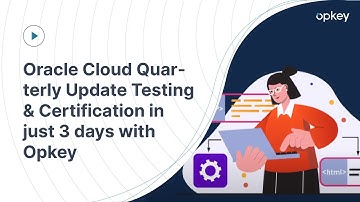 Oracle Cloud Quarterly Update Testing & Certification in just 3 days with Opkey