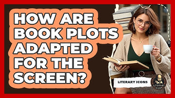 How Are Book Plots Adapted For The Screen? - Literary Icons