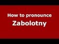 How to pronounce Zabolotny (Russian/Russia) - PronounceNames.com