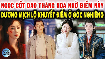 Ngọc Cốt Dao của Tiêu Chiến thăng hoa nhờ điểm này, Dương Mịch lộ khuyết điểm ở góc nghiêng