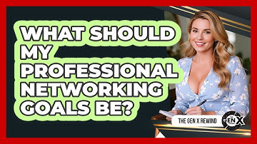What Should My Professional Networking Goals Be?