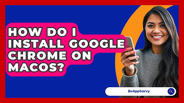 How Do I Install Google Chrome On MacOS? - Be App Savvy