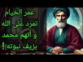 عمر الخيام تمرد على الله و أتهم محمد بإدعاء النبوة و المسكوت عنه في التاريخ عمر الخيام تمرد على الله و أتهم محمد بإدعاء النبوة و المسكوت عنه في التاريخ