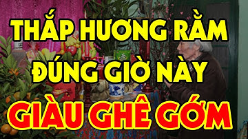 Cả Nhà ĐỔI ĐỜI GIÀU TO Nếu Ngày Rằm Thắp Hương Vào Giờ Hoàng Đạo Này, Tiền Bạc Ùn Ùn Kéo Đến