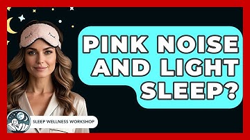 Pink Noise And Light Sleep? - Sleep Wellness Workshop