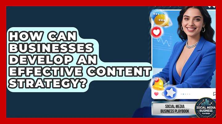 How Can Businesses Develop an Effective Content Strategy? | Social Media Business Playbook News