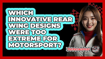 Which Innovative Rear Wing Designs Were Too Extreme For Motorsport? - The Racing Xpert