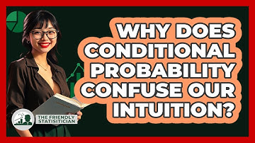Why Does Conditional Probability Confuse Our Intuition? - The Friendly Statistician