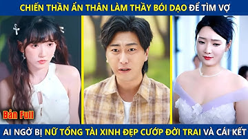 Chiến Thần Ẩn Danh Làm Thầy Bói Dạo Để Tìm Vợ, Ai Ngờ Bị Nữ Chủ Tịch Cướp Mất Đời Trai Và Cái Kết