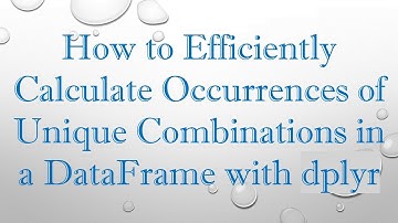 How to Efficiently Calculate Occurrences of Unique Combinations in a DataFrame with dplyr