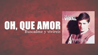 Marcos Vidal - Oh, que amor - Buscadme y Viviréis chords