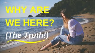 Why Are We Here? The Real Reason