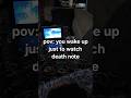 woke up just to watch death note (and fall back asleep)