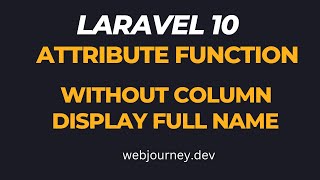 Laravel Attribute Function | How to Show Full Name Using Attribute Instead of Column Name