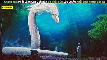 Chàng Trai Phải Lòng Con Quỷ Rắn Và Phải Cứu Lấy Cô Ấy Khỏi Loài Người Gian Ác|| review phim