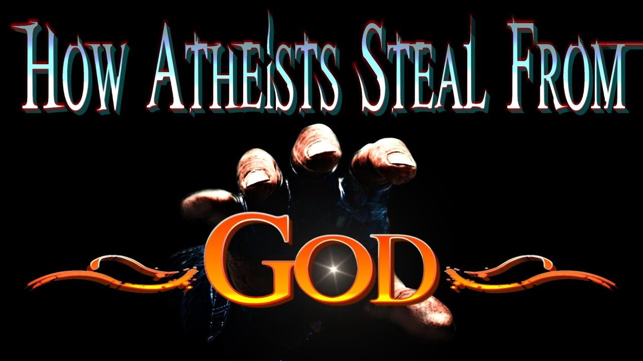 How Atheists Steal From God