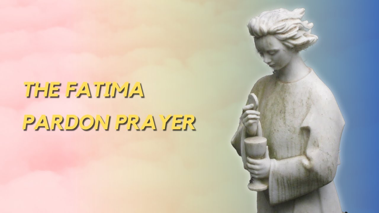 The Fatima Pardon Prayer - My God, I believe, I adore, I trust and I love Thee!