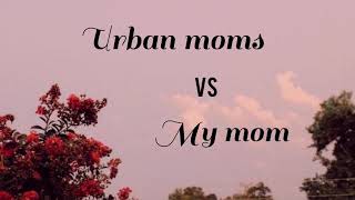 URBAN MOMS VS MY MOM 👩‍👧| (a late Mother’s Day post) ❤️😘