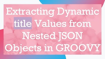 Extracting Dynamic title Values from Nested JSON Objects in GROOVY