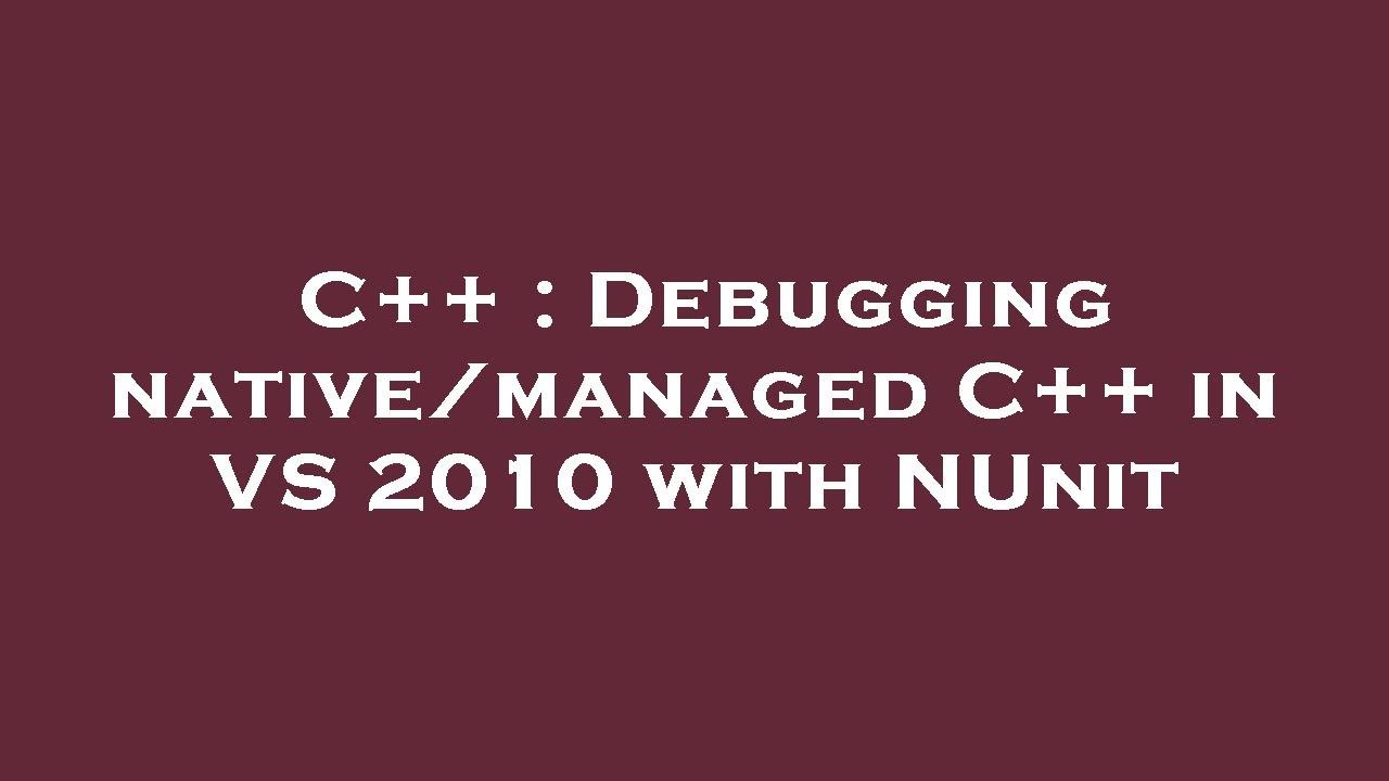 C++ : Debugging native/managed C++ in VS 2010 with NUnit - YouTube