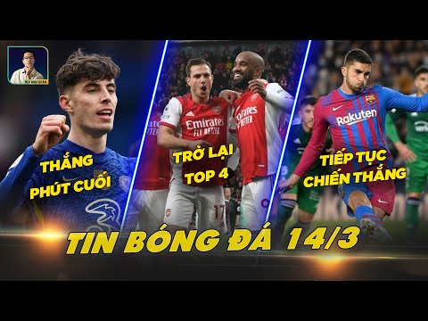 TIN BÓNG ĐÁ 14/3: CHELSEA THẮNG PHÚT CUỐI, ARSENAL TRỞ LẠI TOP 4, BARCELONA TIẾP TỤC CHIẾN THẮNG