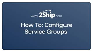 2Ship How To: Configuring Service Groups Guide