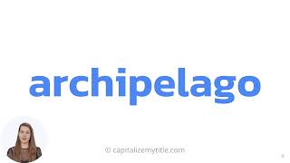 How to Pronounce Archipelago