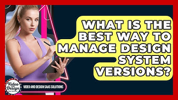 What Is The Best Way To Manage Design System Versions? - Video And Design Saas Solutions