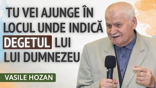 Vasile Hozan - Tu vei ajunge în locul unde indică degetul lui Dumnezeu! | PREDICĂ 2024