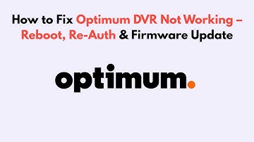 How to Fix Optimum DVR Not Working – Reboot, Re-Auth & Firmware Update