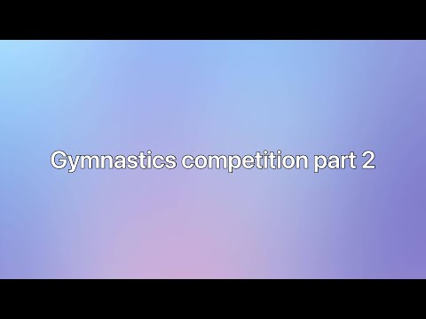 Gymnastics competition part 2