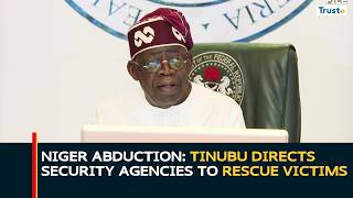 Niger Abduction: Tinubu Directs Security Agencies To Rescue Victims News