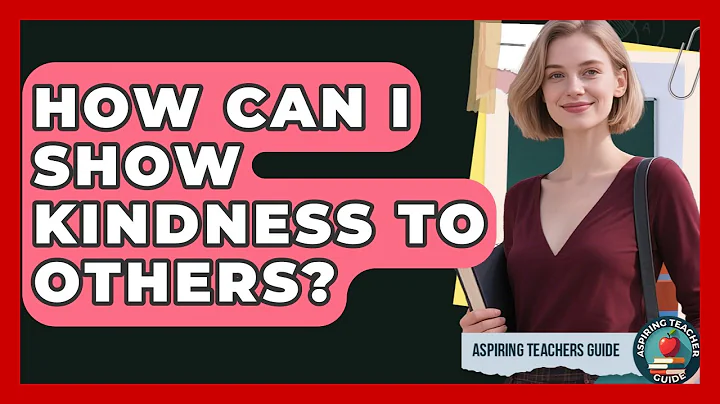 How Can I Show Kindness To Others? - Aspiring Teacher Guide