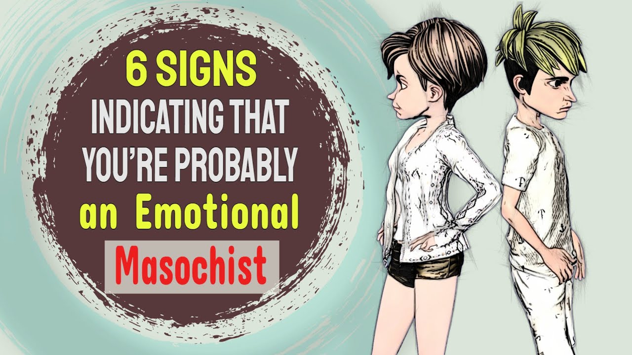 6 Signs Indicating That You’Re Probably An Emotional Masochist