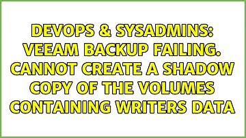 Veeam Backup failing. Cannot create a shadow copy of the volumes containing writers data