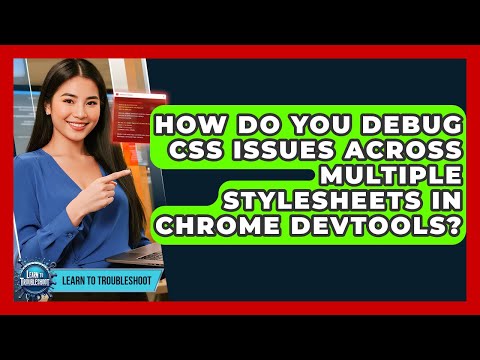 How Do You Debug CSS Issues Across Multiple Stylesheets In Chrome DevTools? - Learn To Troubleshoot