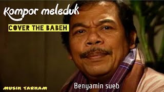 KOMPOR MELEDUK - BENYAMIN S. || COVER THE BABEH