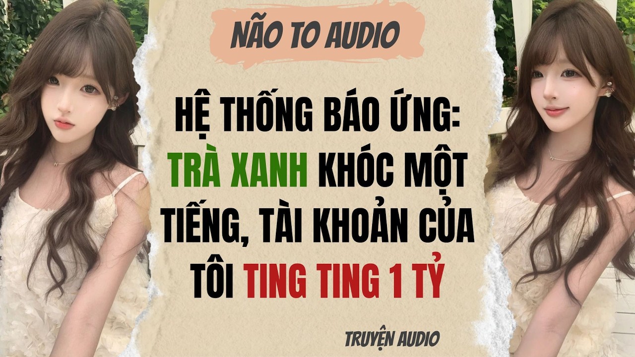 HỆ THỐNG BÁO ỨNG: TRÀ XANH KHÓC MỘT TIẾNG, TÀI KHOẢN CỦA TÔI TING TING 1 TỶ | Truyện full