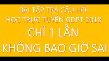 HƯỚNG DẪN GV LÀM CÂU HỎI TRẮC NGHIỆM TRỰC TUYẾN 1 LẦN DUY NHẤT CHƯƠNG TRÌNH GDPT 2018
