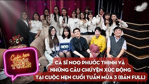 Noo Phước Thịnh và câu chuyện xúc động "chạm khẽ" tại Cuộc hẹn cuối tuần mùa 3 | Bản đầy đủ - Full