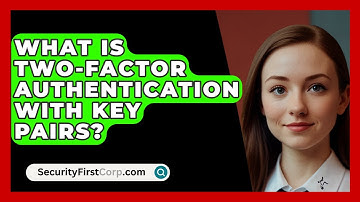 What Is Two-factor Authentication With Key Pairs? - SecurityFirstCorp.com