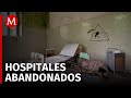 Gobierno recupera 90 hospitales abandonados en sexenios de Peña Nieto y Calderón