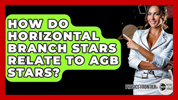 How Do Horizontal Branch Stars Relate To AGB Stars? - Physics Frontier