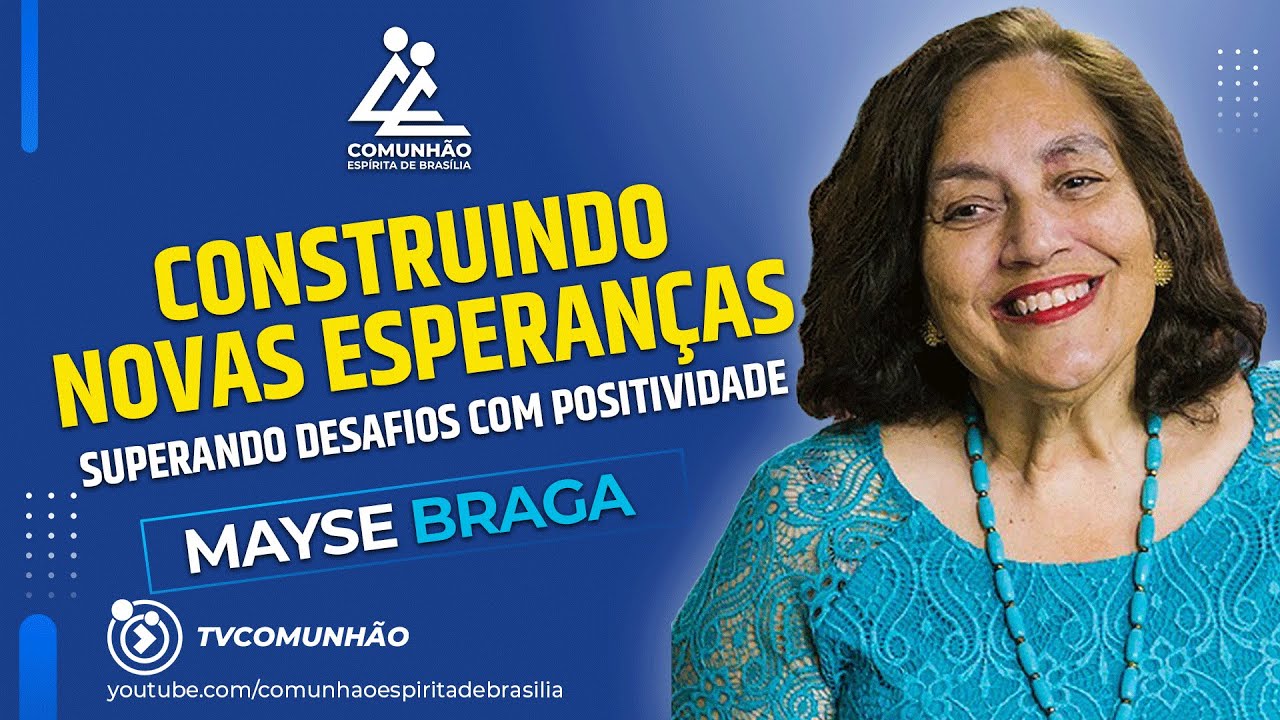 Mayse Braga | CONSTRUINDO NOVAS ESPERANÇAS: Superando desafios com positividade (PALESTRA ESPÍRITA)