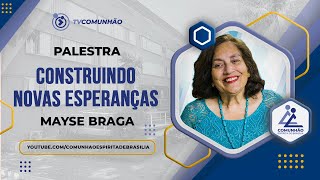 Mayse Braga 2023  | CONSTRUINDO NOVAS ESPERANÇAS (PALESTRA ESPÍRITA)